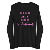 You Look Like My Future Ex-husband Unisex Long Sleeve Tee